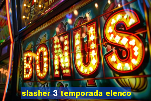 slasher 3 temporada elenco